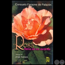 LA ROSA Reina de los jardines - Autor: CONSUELO FARAONE DE PALAZÓN - Año 2009